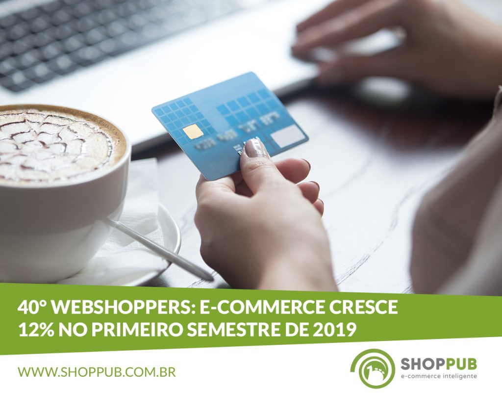 40° Webshoppers: E-commerce cresce 12% no primeiro semestre de 2019